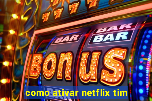 como ativar netflix tim